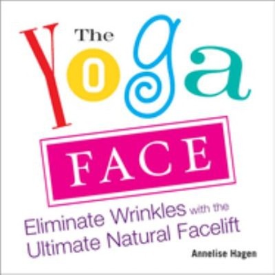The Yoga Face : Eliminate Wrinkles with the Ultimate Natural Face