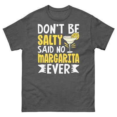 Don t Be Salty Said No Margarita Ever Cocktail Tequila Unisex Classic Tee