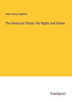 John Henry Hopkins | The American Citizen: His Rights And Duties | Taschenbuch