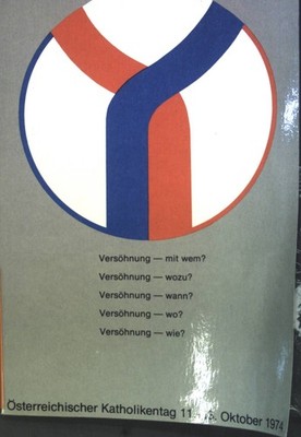 Versöhnung - mit wem?, wozu?, wann?, wo?, wie?. Österreichischer Katholikentag 1