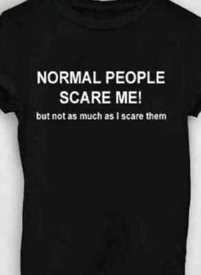 Normal People Scare me! but not as much as I scare them funny t shirt Tee