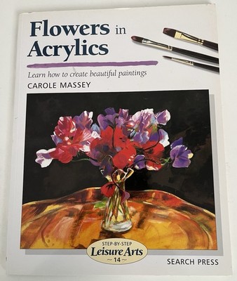 Flowers In Acrylics Step-By-Step Leisure Arts 14 By Carole Massey Paperback