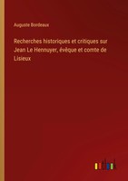 Auguste Bordeaux | Recherches Historiques Et Critiques Sur Jean Le Hennuyer,...