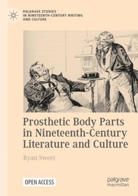 Sweet - Prosthetic Body Parts in Nineteenth-Century Literature and Cul - X555z