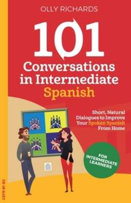 101 Conversations in Intermediate Spanish: Short, Natural Dialogues to Improve