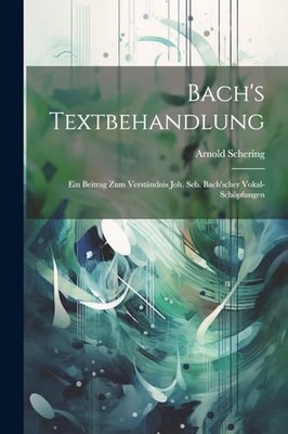 Schering - Bach's Textbehandlung  Ein Beitrag Zum Verstndnis Joh. Seb - X555z