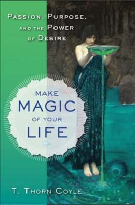 Make Magic of Your Life: Passion, Purpose, and the Power of Desire by Coyle