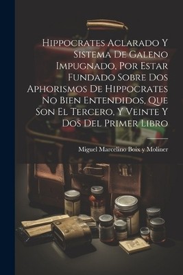 Hippocrates Aclarado Y Sistema De Galeno Impugnado, Por Estar Fund (Taschenbuch)