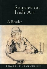 Sources on Irish Art: A Reader By Cullen, Fintan Fintan Cullen,