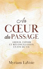 Au coeur du Passage: Amour, espoir et r?conciliation en fin de vie by Myriam Lav