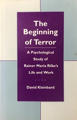THE BEGINNING OF TERROR: Psychological Study of Rilke, by David Kleinbard