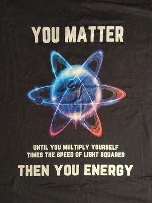 You Matter You Energy Funny Science Physics Atom T-Shirt Unisex Fashion  2-XL