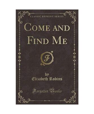 Come and Find Me [Classic Reprint], Elizabeth Robins