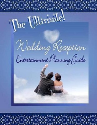 The Ultimate Wedding Reception Entertainment Planning Guide by Terry J. Dillon (