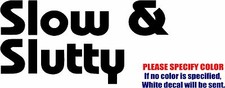 Slow and Slutty 3 Graphic Die Cut decal sticker Car Truck Boat Window Wall 7"