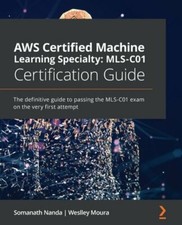 AWS Certified Machine Learning Specialty: MLS-C01 Certification Guide: The: New