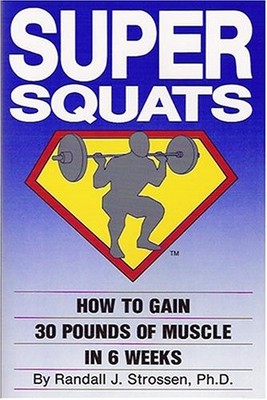SUPER SQUATS: HOW TO GAIN 30 POUNDS OF MUSCLE IN 6 WEEKS By Randall J. Strossen