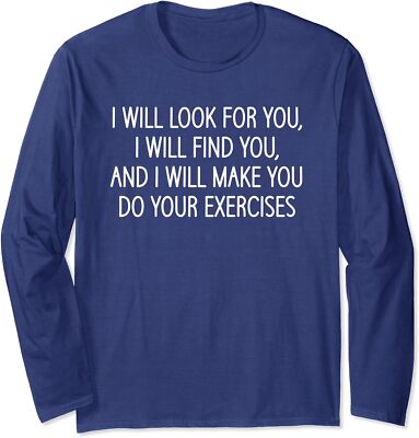 Make You Do Your Exercises Physical Therapy Coach  Long Sleeve T-Shirt