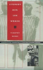 Lifebuoy Men, Lux Women: Commodification, Consumption, and Cleanliness in Modern