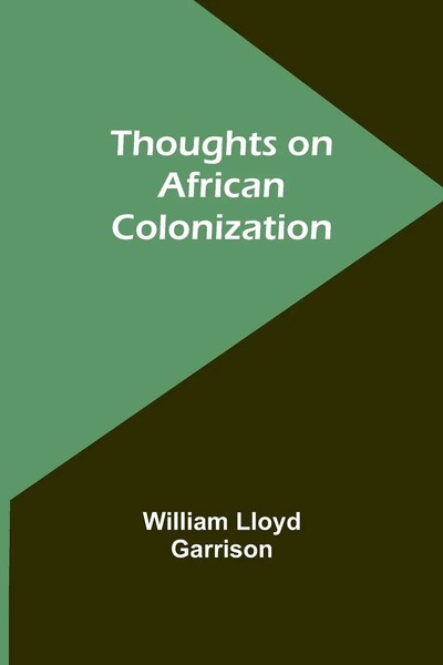 William Lloyd Garrison | Thoughts On African Colonization | Taschenbuch (2024)-image