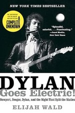 Dylan Goes Electric!: Newport, Seeger, Dylan, and the Night T... by Wald, Elijah