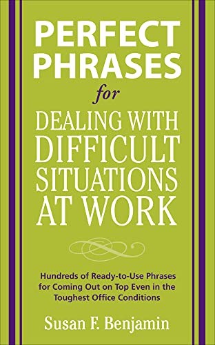 Perfect Phrases for Dealing with Difficult Situations at Work: