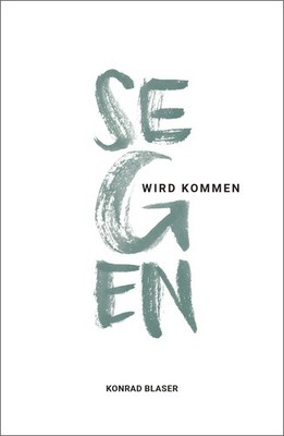 Konrad Blaser Segen wird kommen