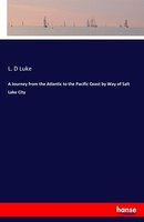 A Journey From The Atlantic To The Pacific Coast By Way Of Salt Lake City L. D L