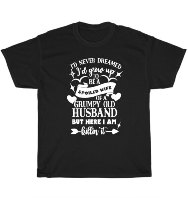 I'm A Spoiled Wife Of Grumpy Old Husband T-Shirt For Wife Women Love Tee Gifts