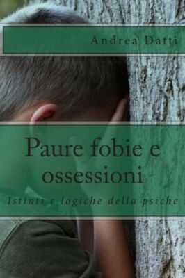 Paure Fobie E Ossessioni: Tutte Le Nostre Paure