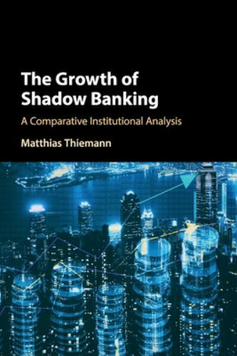 The Growth of Shadow Banking A Comparative Institutional Analysis Thiemann