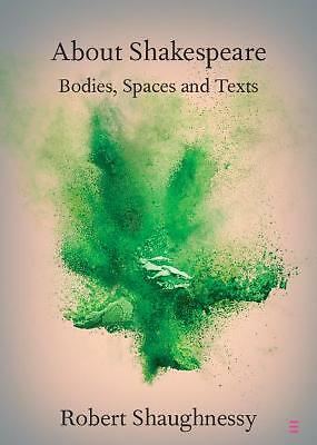 About Shakespeare Bodies, Spaces and Texts Shaughnessy Paperback 9781108725484