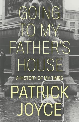 Going to My Father's House: A History of My Times-Patrick Joyce
