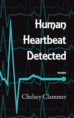 Human Heartbeat Detected: Essays, Clammer, Chelsey