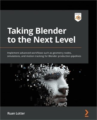Taking Blender to the Next Level: Implement advanced workflows such as geometry