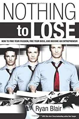 Nothing to Lose: How to Find Your Passion, Fire Your Boss, and Be
