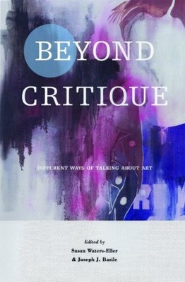 BEYOND CRITIQUE: DIFFERENT WAYS OF TALKING ABOUT ART By Susan Waters-eller VG
