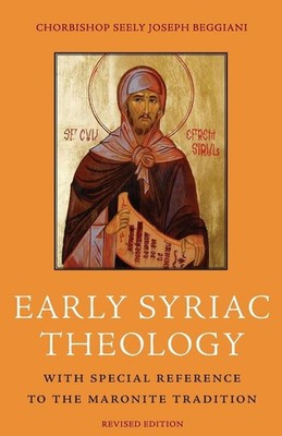 Early Syriac Theology: With Special Reference to the Maronite Tradition by Seely