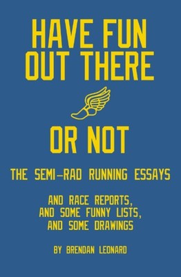 Have Fun Out There Or Not: The Semi-Rad Running Essays by Leonard