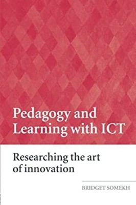 Pedagogy and Learning with ICT : Researching the Art of Innovatio