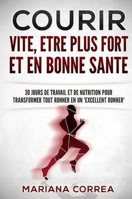 COURIR VITE, ETRE PLUS FORT Et EN BONNE SANTE: 30 JOURS DE TRAVAIL ET DE NUTRITI