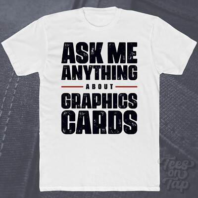 ASK ME ANYTHING ABOUT GRAFIKKARTEN T-SHIRT Elektronik Gaming PC Hardware Tech