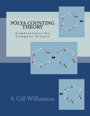 Polya Counting Theory: Combinatorics for Computer Science by S. Gill Williamson 