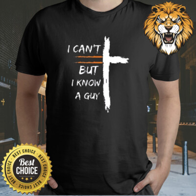 I Can'T But I Know A Guy Shirt S-3XL