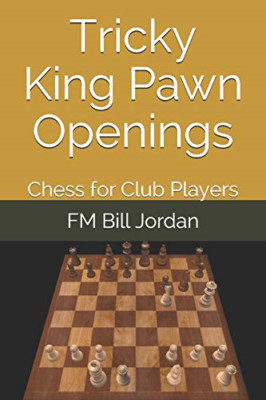 Tricky King Pawn Openings: Chess for Club Players -  NEW Fm Bill Jordan 2018