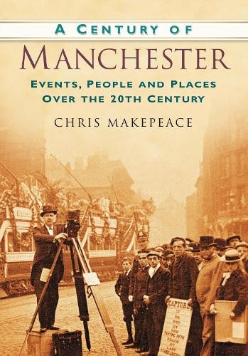 A Century of Manchester by Chris Makepeace - 9780750949170