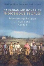 Canadian Missionaries, Indigenous Peoples: Representing Religion at Home and Abr