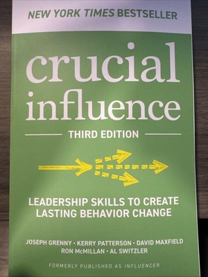 Crucial Influence, Third Edition: Leadership Skills to Create Lasting Behavi...