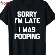 Sorry I'm Late, I Was Pooping Funny Sarcastic Cotton T-Shirt