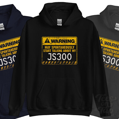 WARNING MAY SPONTANEOUSLY START TALKING ABOUT MY JS300 HOODIE